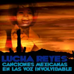 Canciones Mexicanas En Las Voz Involvidable - Lucha Reyes
