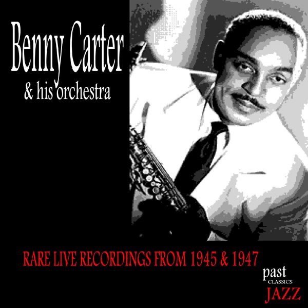 Обложка альбома «Rare Live Recordings 1945 & 1947» — Benny Carter and His Orchestra