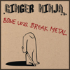 Ginger Ninja - Bone Will Break Metal artwork
