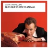 Luc De Larochellière - Quelque chose d'animal