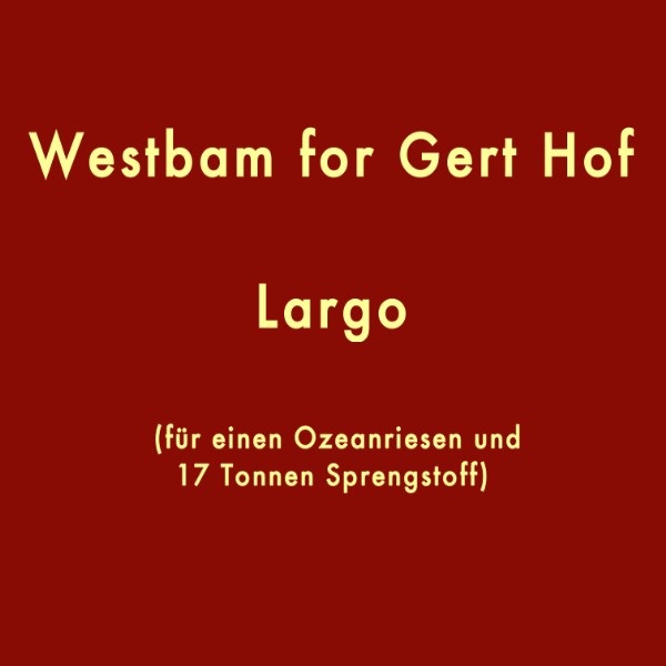 Обложка альбома «Largo (Für einen Ozeanriesen und 17 Tonnen Sprengstoff)» — Westbam for Gert Hof
