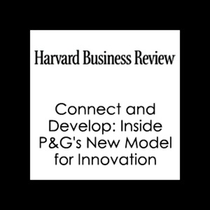 Connect and Develop: Inside P&G's New Model for Innovation (Harvard Business Review) (Unabridged)
