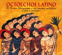 Octoechos Latino. El Canto Gregoriano Y Sus Sistemas Melódicos. - Schola Antiqua & Juan Carlos Asensio Palacios