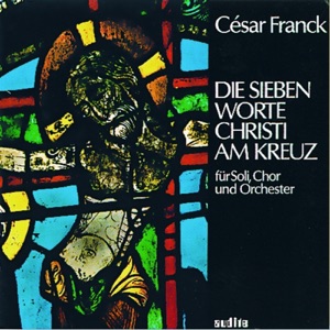 César Franck: Die Sieben Worte Christi Am Kreuz (The Seven Words of Christ At the Cross)