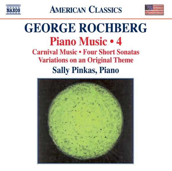 Rochberg: Piano Music, Vol. 4 - Carnival Music - 4 Short Sonatas - Variations On an Original Theme