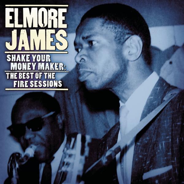 Обложка альбома «Shake Your Money Maker: The Best of the Fire Sessions (1960-1961)» — Elmore James