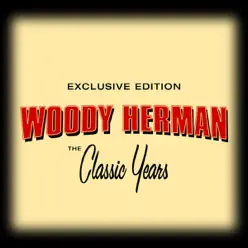 Woody Herman: The Classic Years - Woody Herman