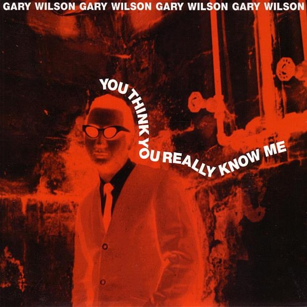 Gary Wilson — You Think You Really Know Me