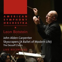 Carpenter: Skyscrapers - American Symphony Orchestra, Leon Botstein & The Dessoff Choirs