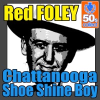 Red Foley - Chattanooga Shoe Shine Boy (Remastered)
