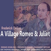 Delius: A Village Romeo and Juliet - Dennis Dowling, Frederick Sharp, Margaret Ritchie, Royal Philharmonic Orchestra & Sir Thomas Beecham