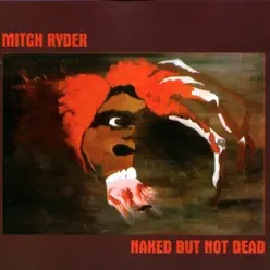 Naked But Not Dead - Mitch Ryder Naked But Not Dead - Mitch Ryder