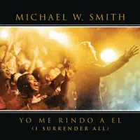 Yo Me Rindo a El (I Surrender All) [feat. Coalo Zamorano] {Live} — Michael W. Smith