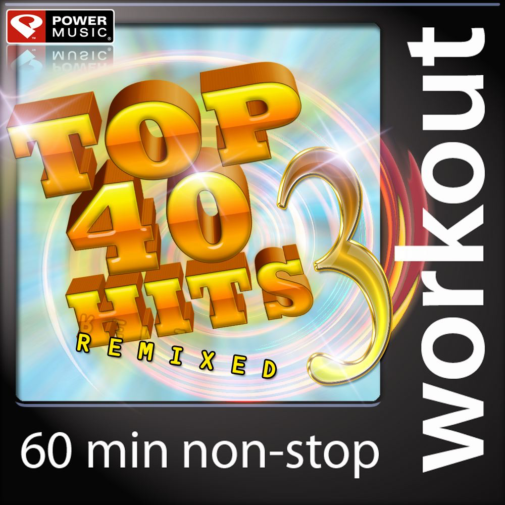 Top 40 Hits Remixed, Vol. 3 (60 Min Non-Stop Workout Mix)