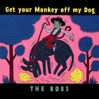 Get Your Monkey Off My Dog - The Bobs