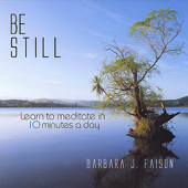 Be Still Learn to Meditate In 10 Minutes a Day