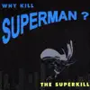 Why Kill Superman ?