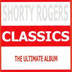 Classics - Shorty Rogers - Shorty Rogers Classics - Shorty Rogers - Shorty Rogers