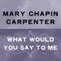What Would You Say To Me