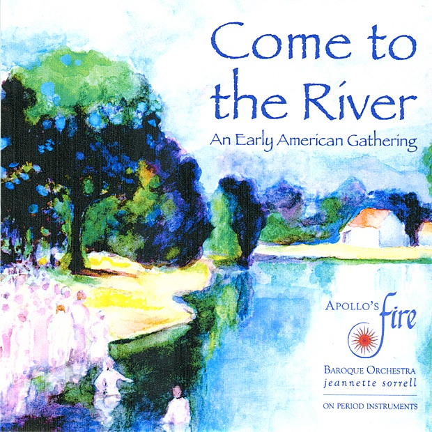 Обложка альбома «Come to the River: An Early American Gathering» — Apollo's Fire & Jeanette Sorrell