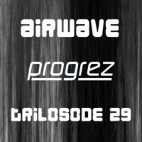 Progrez (Trilosode 29) - Airwave