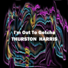 I'm Out to Getcha - Thurston Harris