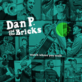 Watch Where You Walk - Dan P and the Bricks