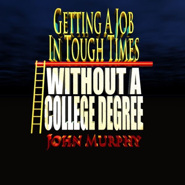 Getting a Job In Tough Times Without a College Degree