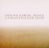 And on Earth, Peace: A Chanticleer Mass - Chanticleer