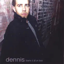 Blame It All On Love - Dennis Blame It All On Love - Dennis