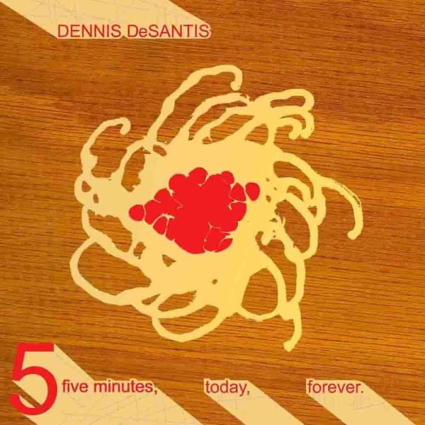 Five Minutes, Today, Forever - Dennis Desantis