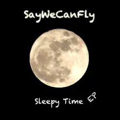 Sleepy Time EP - Single - SayWeCanFly