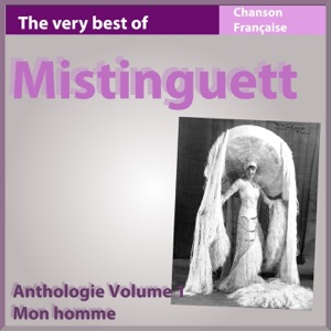 The Very Best of Mistinguett - Anothologie, vol. 1 : Mon homme