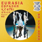 Eurasia - Be Now Here or Be No Where
