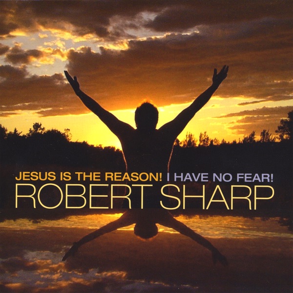 Обложка альбома «Jesus Is the Reason I Have No Fear!» — Robert Sharp
