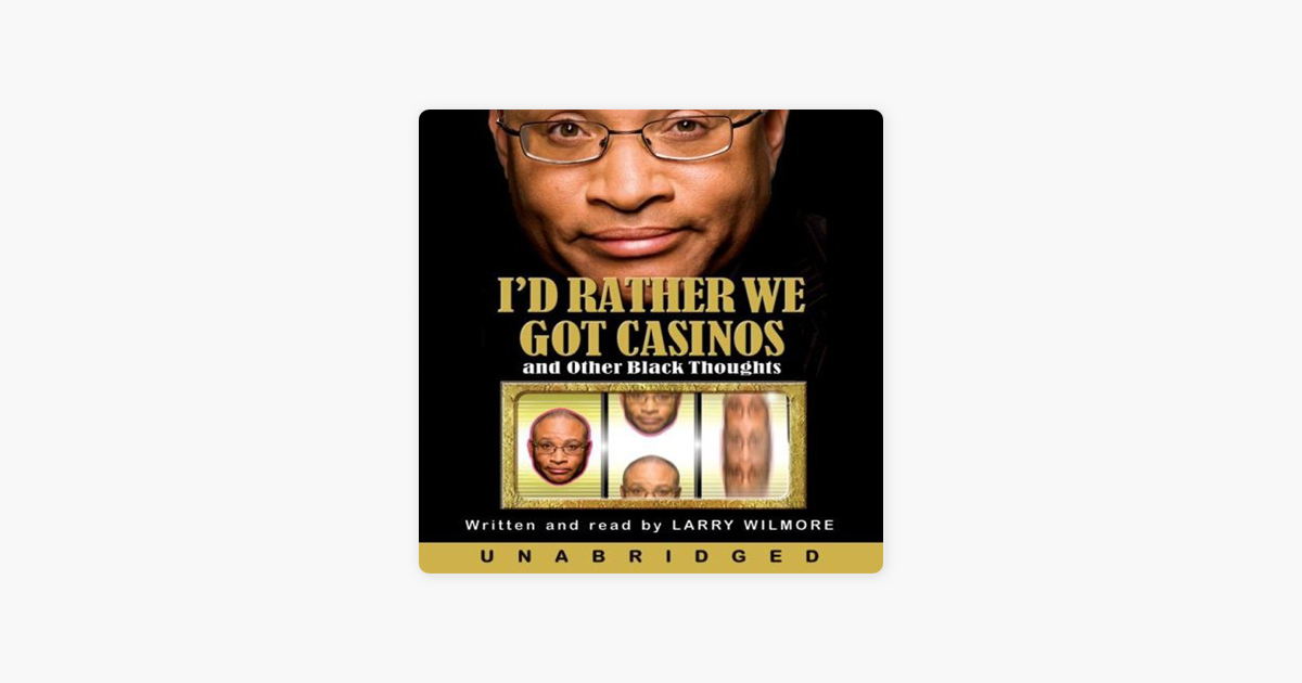 I'd Rather We Got Casinos (Unabridged) - Larry Wilmore I'd Rather We Got Casinos (Unabridged) - Larry Wilmore