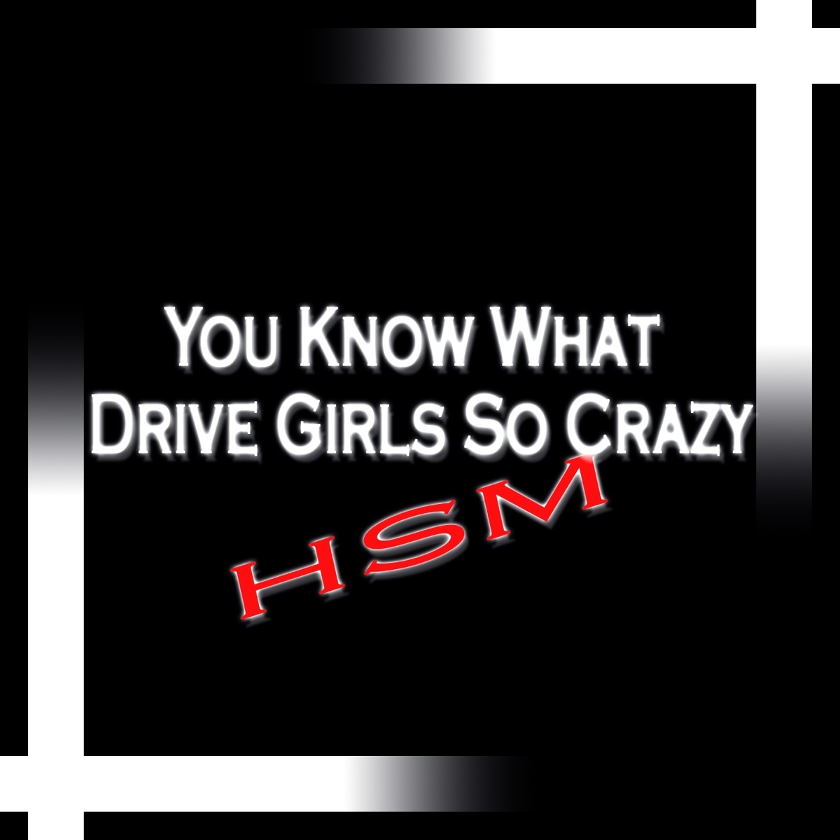 You Know What Drive Girls So Crazy (Max) - Single