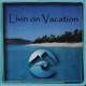 Livin On Vacation
