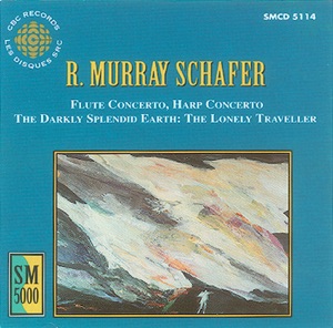 Schafer: Flute Concerto - Harp Concerto - the Darkly Splendid Earth - the Lonely Traveller