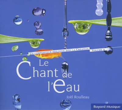 Le chant de l'eau - Un compositeur dialogue avec la création, vol. 2
