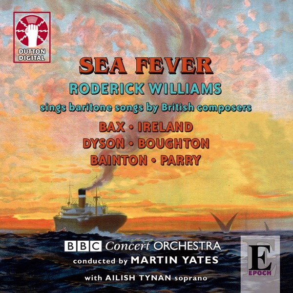 Bax, Ireland, Dyson, Boughton, Bainton & Parry: Sea Fever - Songs By British Composers