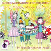 Guided Meditations foe Children - Eeny, Meeny, Miney & Mo - Michelle Roberton-Jones