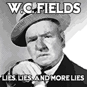 Lies, Lies and More Lies - W.C. Fields