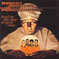 Fried On the Altar of Good Taste - Robert Johnson and Punchdrunks