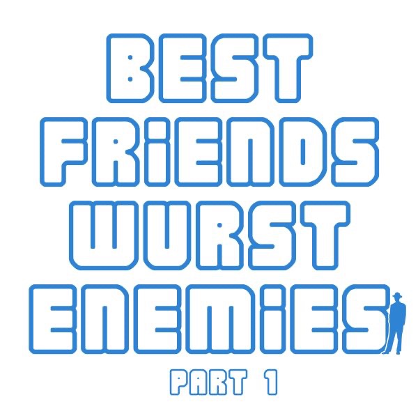 Best Friends, Wurst Enemies EP Part 1