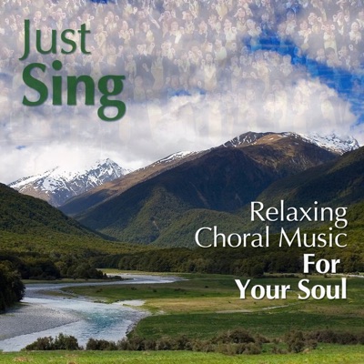 Just Sing - Relaxing Choral Music for Your Soul