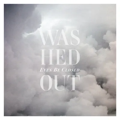 Eyes Be Closed (Remixes) - EP - Washed Out