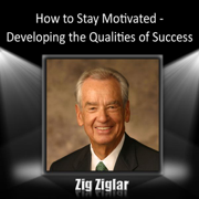 How to Stay Motivated: Developing the Qualities of Success (Unabridged) - Zig Ziglar