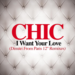 I Want Your Love (Dmitri from Paris 12" Remixes) - EP - Chic Cover Art