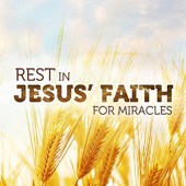 Rest in Jesus' Faith for Miracles
